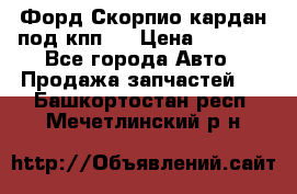 Форд Скорпио кардан под кпп N › Цена ­ 2 500 - Все города Авто » Продажа запчастей   . Башкортостан респ.,Мечетлинский р-н